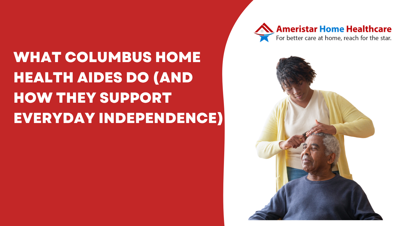 What Columbus Home Health Aides Do (And How They Support Everyday Independence)
